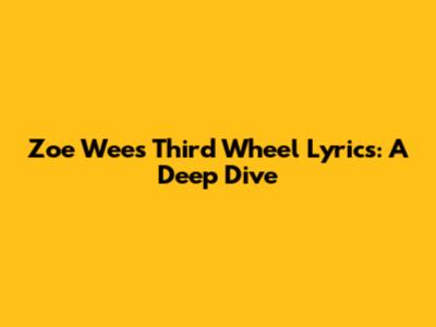 Zoe Wees "Third Wheel" Lyrics: A Deep Dive