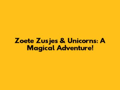 Zoete Zusjes & Unicorns: A Magical Adventure!
