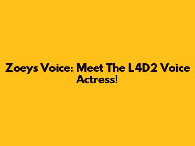 Zoey's Voice: Meet The L4D2 Voice Actress!