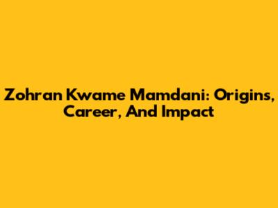 Zohran Kwame Mamdani: Origins, Career, And Impact