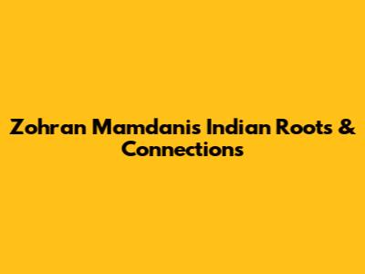 Zohran Mamdani's Indian Roots & Connections