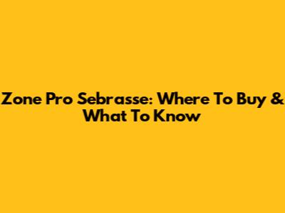 Zone Pro Sebrasse: Where To Buy & What To Know