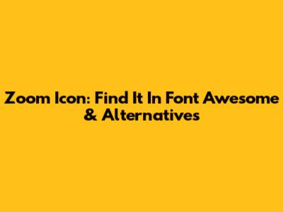 Zoom Icon: Find It In Font Awesome & Alternatives