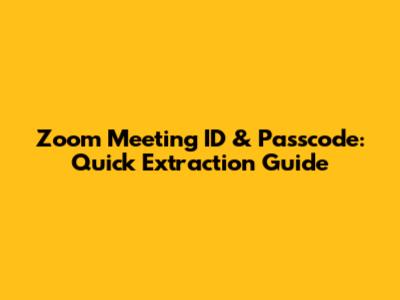 Zoom Meeting ID & Passcode: Quick Extraction Guide