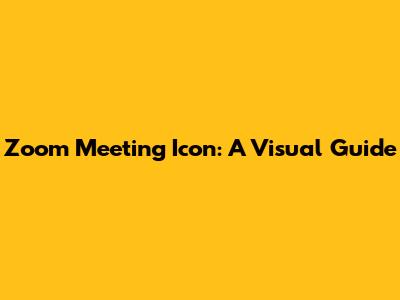 Zoom Meeting Icon: A Visual Guide