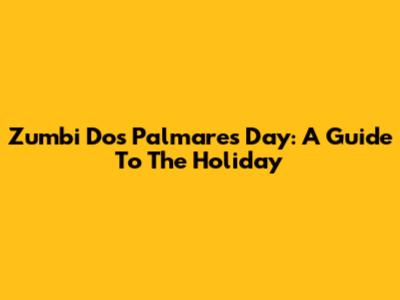 Zumbi Dos Palmares Day: A Guide To The Holiday