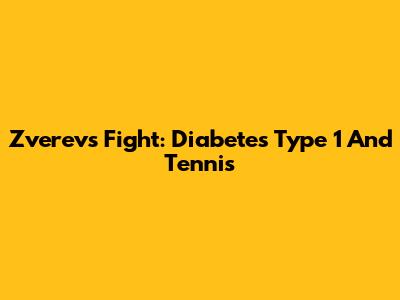 Zverev's Fight: Diabetes Type 1 And Tennis