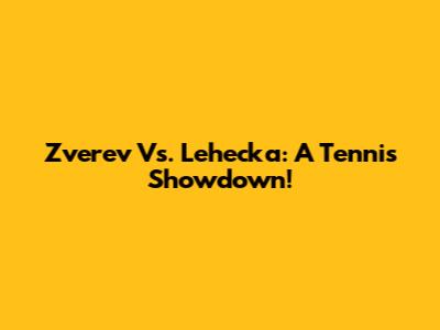 Zverev Vs. Lehecka: A Tennis Showdown!