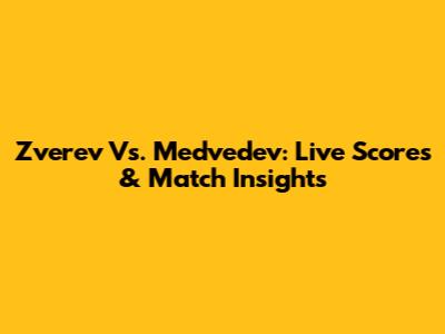 Zverev Vs. Medvedev: Live Scores & Match Insights