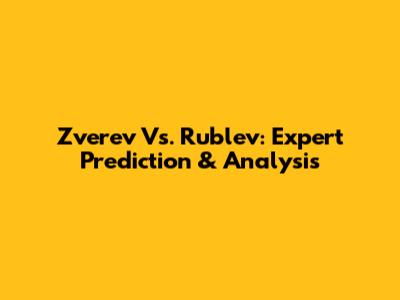 Zverev Vs. Rublev: Expert Prediction & Analysis