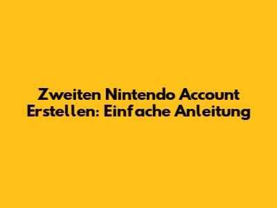 Zweiten Nintendo Account Erstellen: Einfache Anleitung